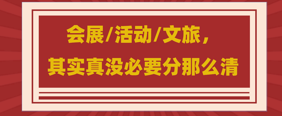 為什么說(shuō)會(huì)展/活動(dòng)/文旅沒必要分那么清？會(huì)展活動(dòng)搭建公司淺談